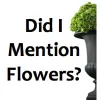 Did I Mention Flowers